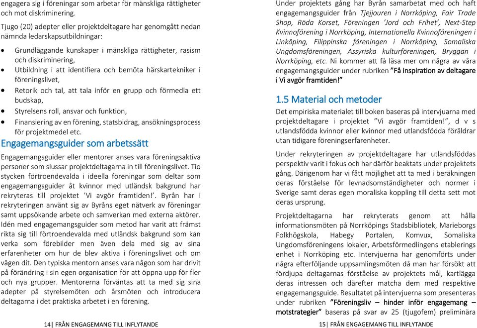 och bemöta härskartekniker i föreningslivet, Retorik och tal, att tala inför en grupp och förmedla ett budskap, Styrelsens roll, ansvar och funktion, Finansiering av en förening, statsbidrag,