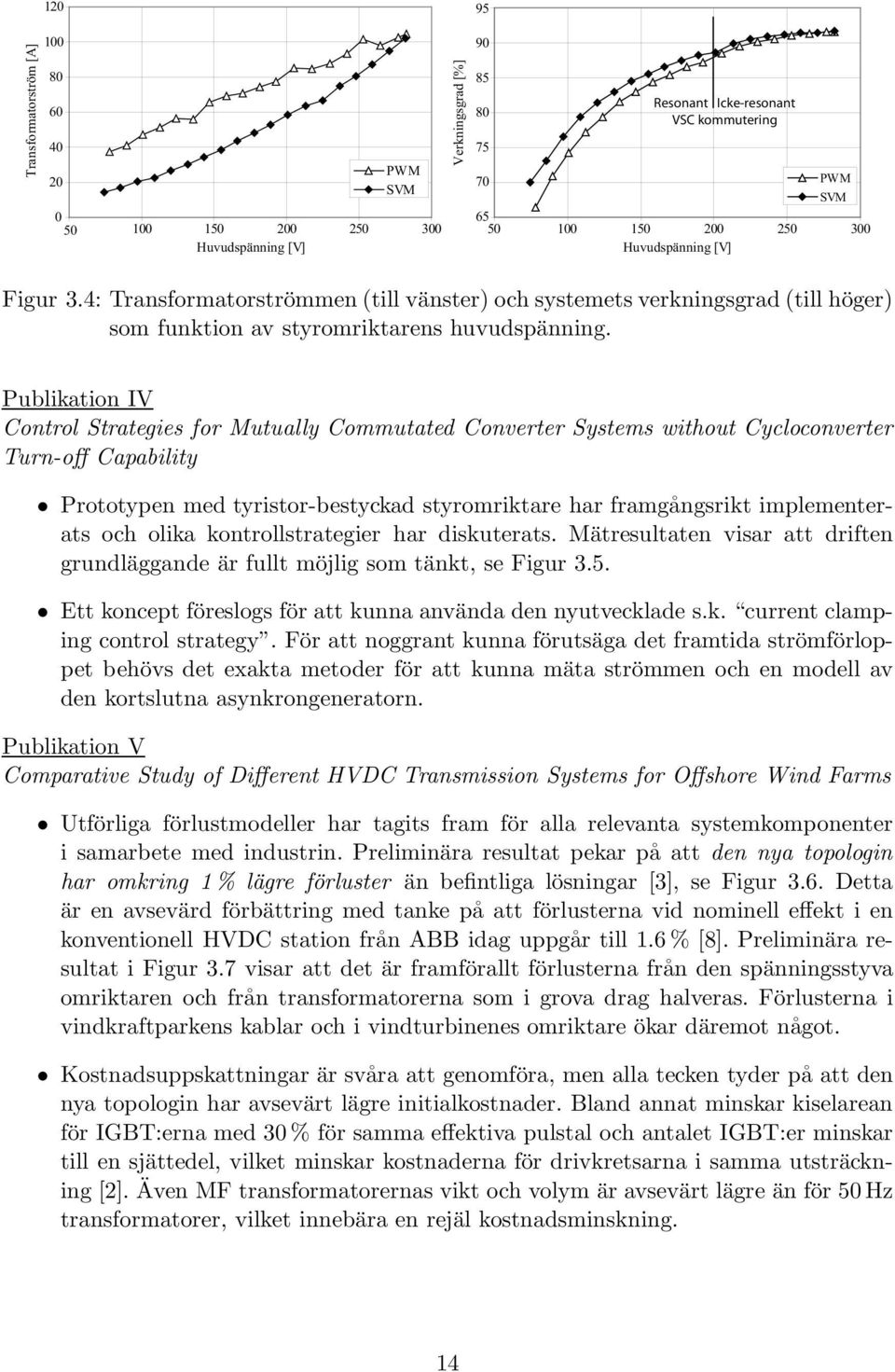 Publikation IV Control Strategies for Mutually Commutated Converter Systems without Cycloconverter Turn-off Capability Prototypen med tyristor-bestyckad styromriktare har framgångsrikt implementerats