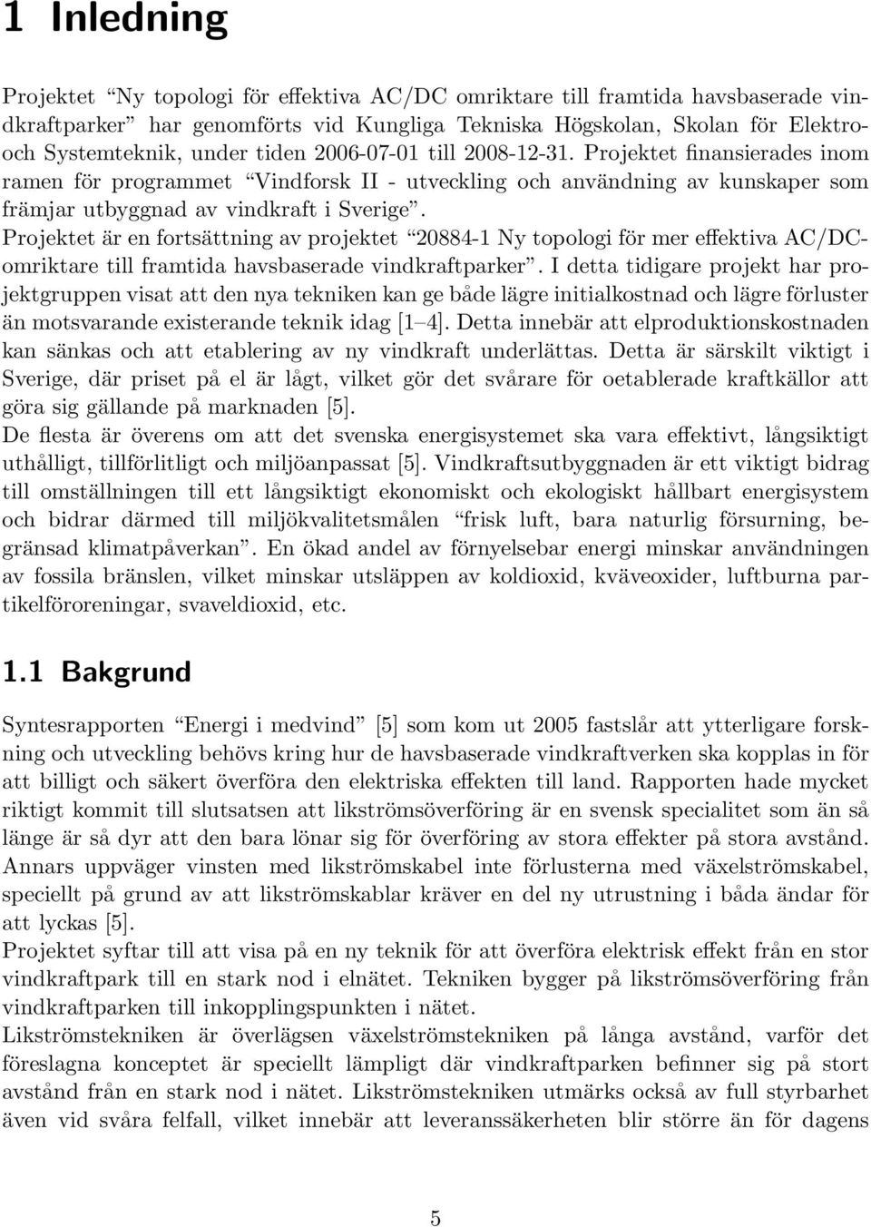 Projektet är en fortsättning av projektet 20884-1 Ny topologi för mer effektiva AC/DComriktare till framtida havsbaserade vindkraftparker.