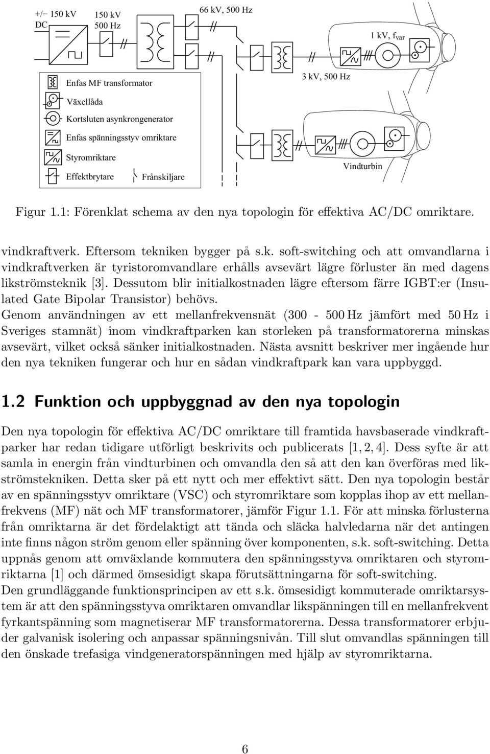 Dessutom blir initialkostnaden lägre eftersom färre IGBT:er (Insulated Gate Bipolar Transistor) behövs.