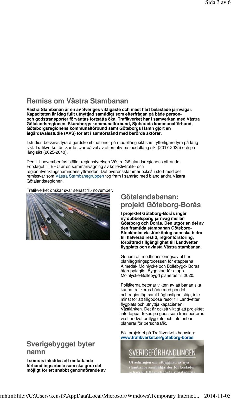 Trafikverket har i samverkan med Västra Götalandsregionen, Skaraborgs kommunalförbund, Sjuhärads kommunalförbund, Göteborgsregionens kommunalförbund samt Göteborgs Hamn gjort en åtgärdsvalsstudie