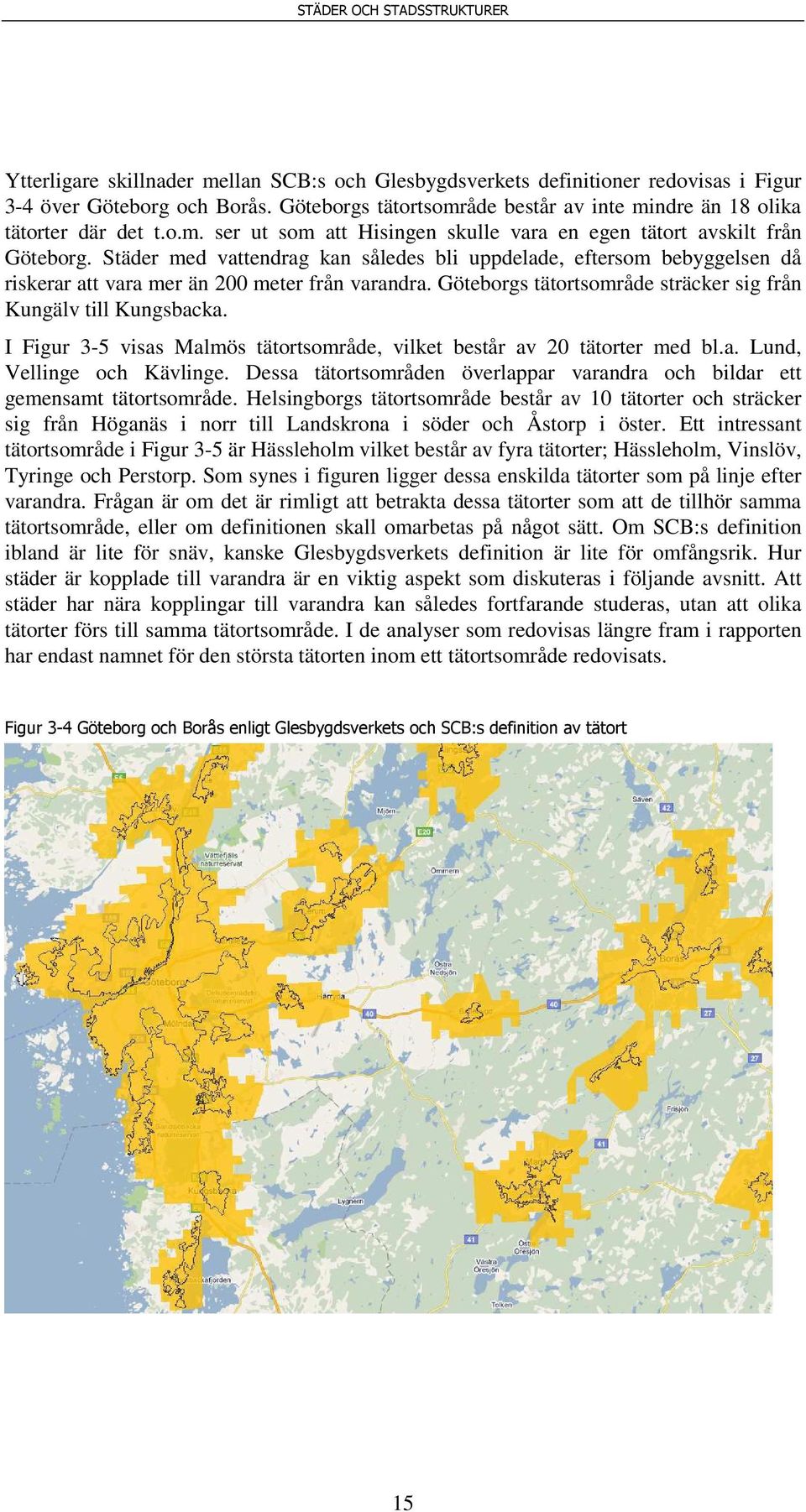 I Figur 3-5 visas Malmös tätortsområde, vilket består av 20 tätorter med bl.a. Lund, Vellinge och Kävlinge. Dessa tätortsområden överlappar varandra och bildar ett gemensamt tätortsområde.