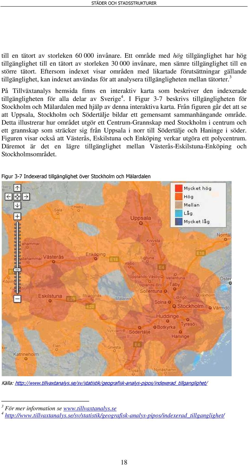 3 På Tillväxtanalys hemsida finns en interaktiv karta som beskriver den indexerade tillgängligheten för alla delar av Sverige 4.