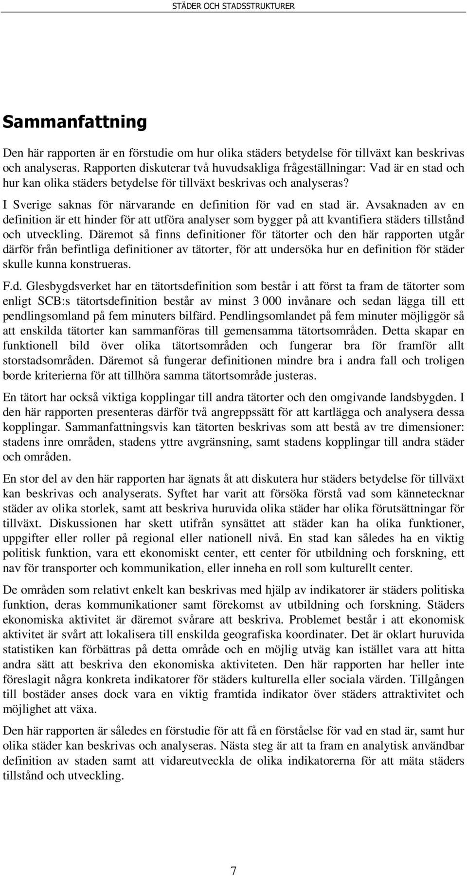 I Sverige saknas för närvarande en definition för vad en stad är. Avsaknaden av en definition är ett hinder för att utföra analyser som bygger på att kvantifiera städers tillstånd och utveckling.