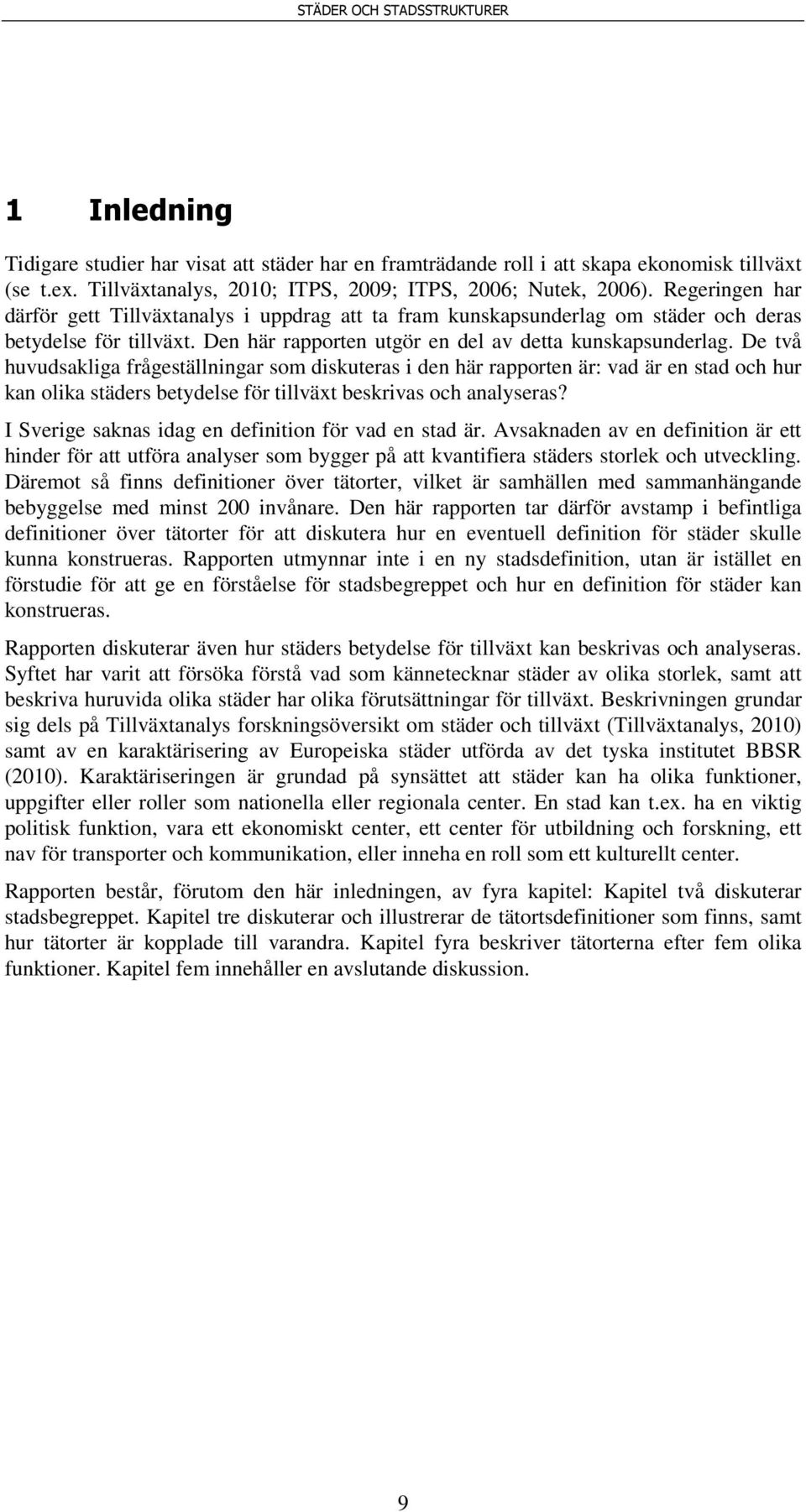 De två huvudsakliga frågeställningar som diskuteras i den här rapporten är: vad är en stad och hur kan olika städers betydelse för tillväxt beskrivas och analyseras?