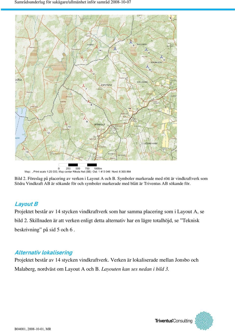 Layout B Projektet består av 14 stycken vindkraftverk som har samma placering som i Layout A, se bild 2.