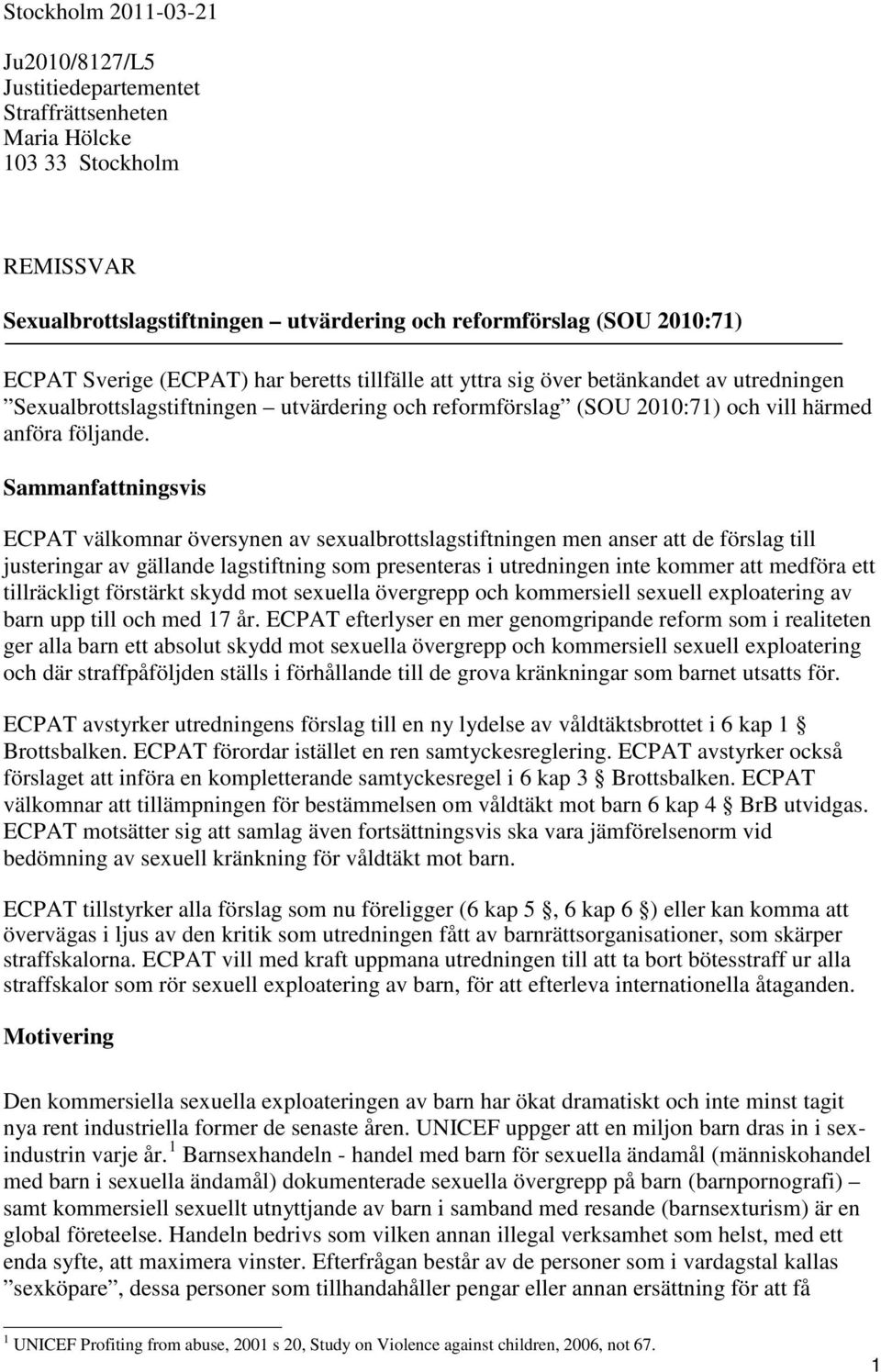 Sammanfattningsvis ECPAT välkomnar översynen av sexualbrottslagstiftningen men anser att de förslag till justeringar av gällande lagstiftning som presenteras i utredningen inte kommer att medföra ett