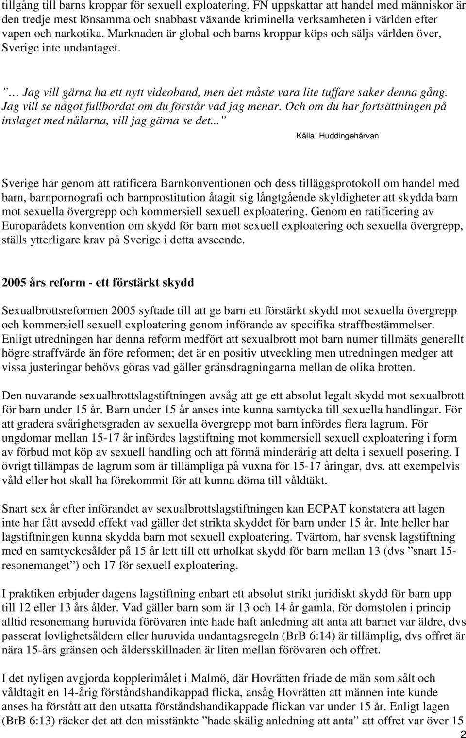 Marknaden är global och barns kroppar köps och säljs världen över, Sverige inte undantaget. Jag vill gärna ha ett nytt videoband, men det måste vara lite tuffare saker denna gång.