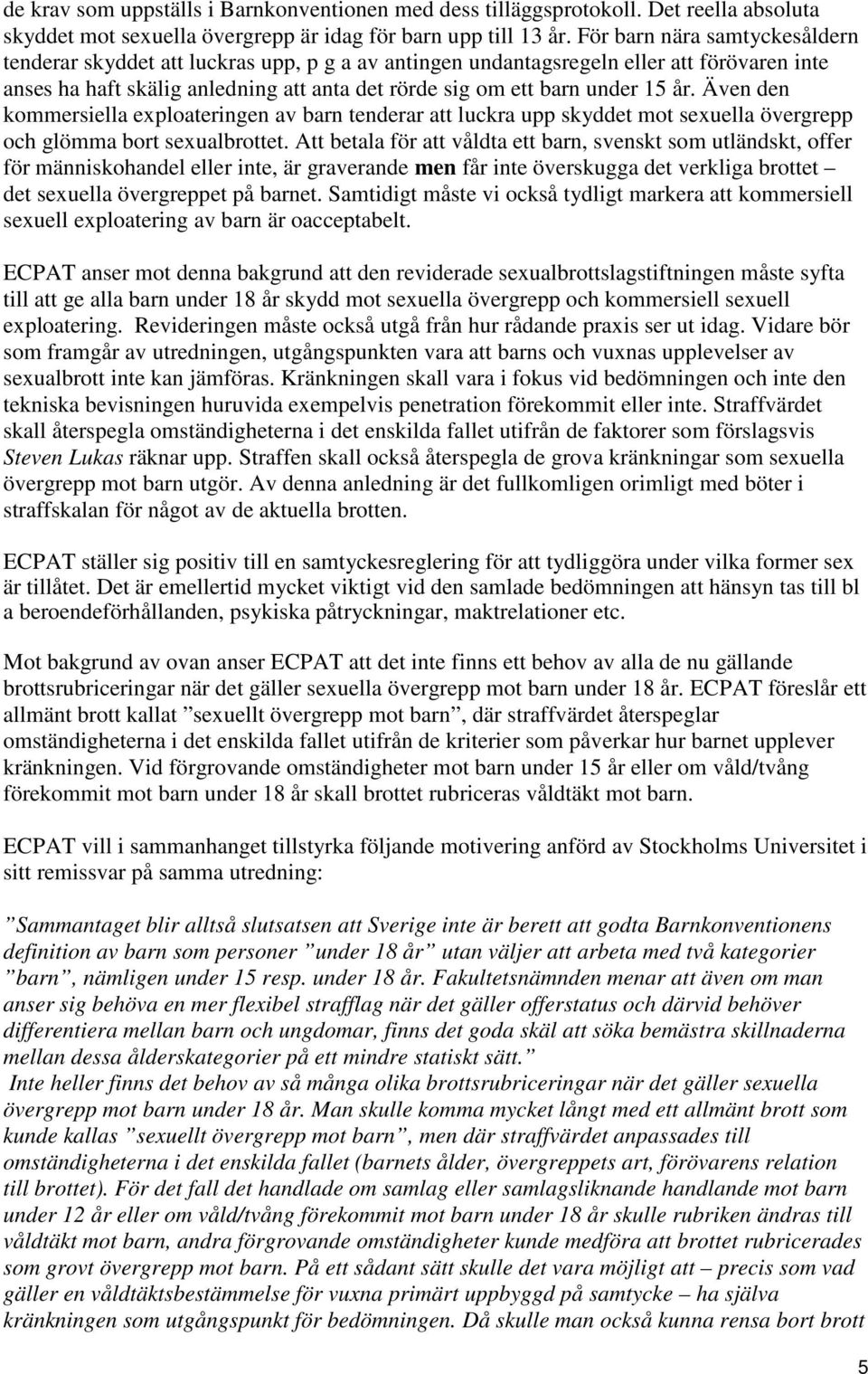 år. Även den kommersiella exploateringen av barn tenderar att luckra upp skyddet mot sexuella övergrepp och glömma bort sexualbrottet.