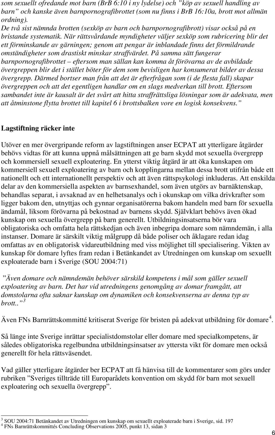 När rättsvårdande myndigheter väljer sexköp som rubricering blir det ett förminskande av gärningen; genom att pengar är inblandade finns det förmildrande omständigheter som drastiskt minskar