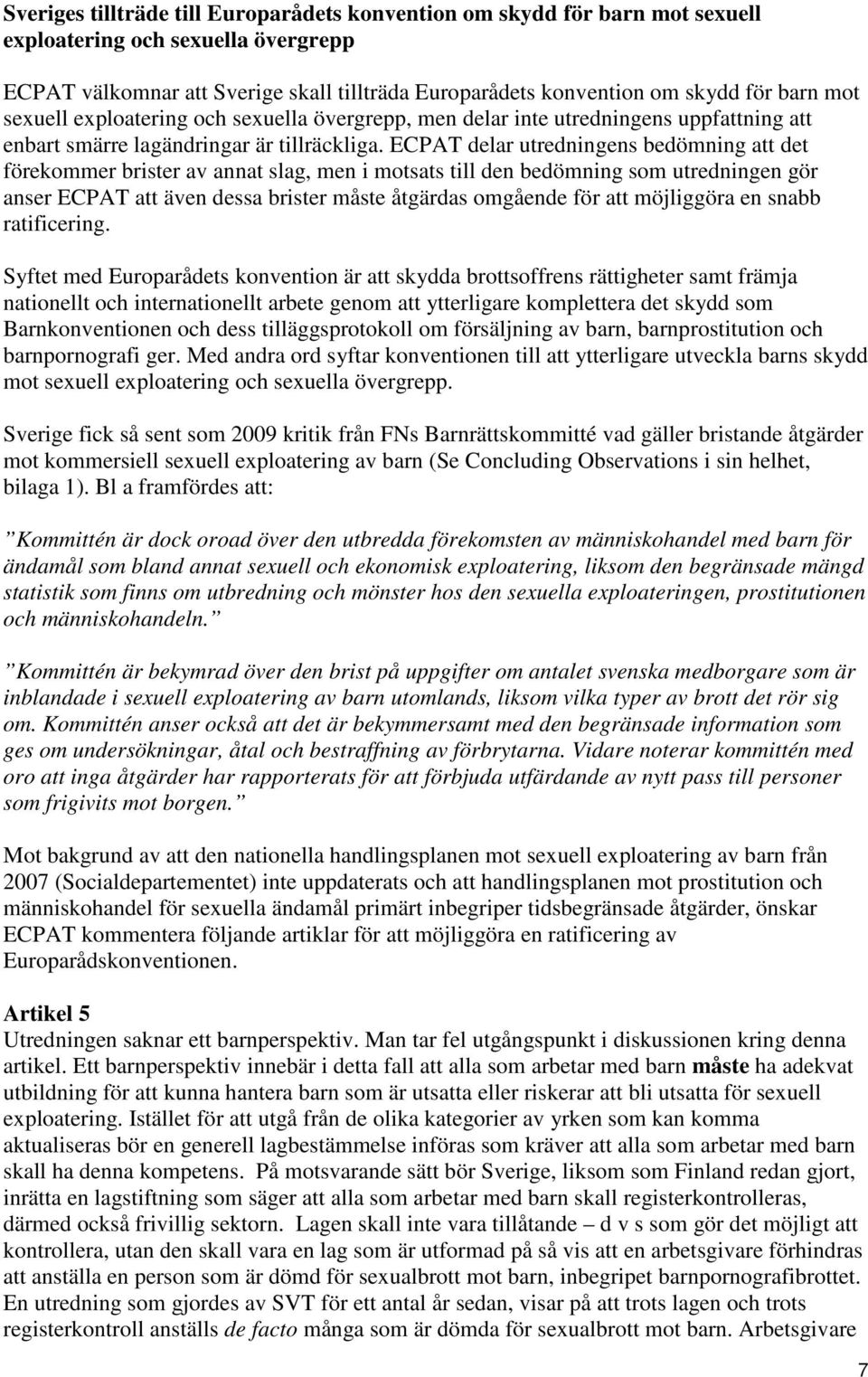 ECPAT delar utredningens bedömning att det förekommer brister av annat slag, men i motsats till den bedömning som utredningen gör anser ECPAT att även dessa brister måste åtgärdas omgående för att