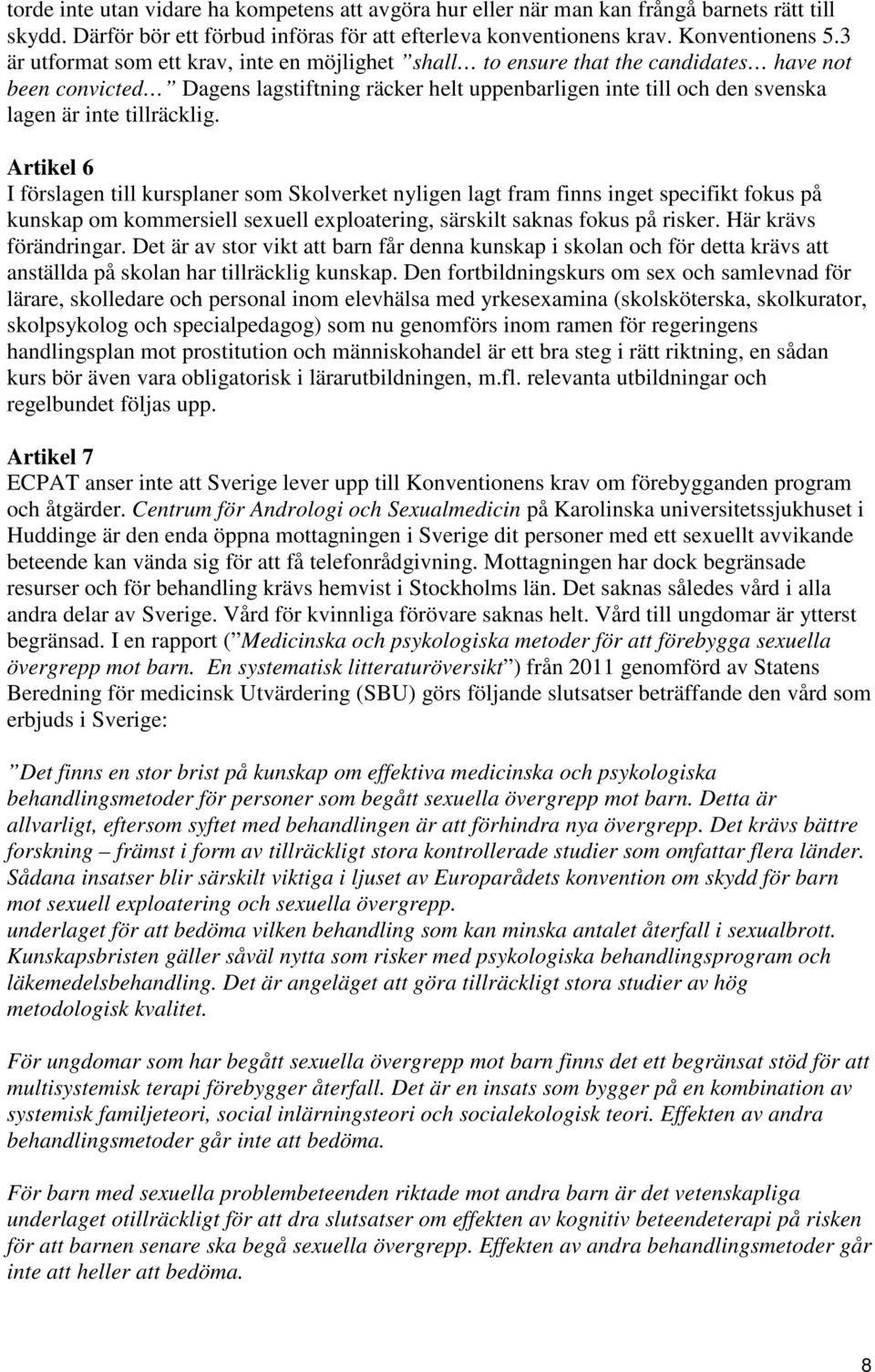 tillräcklig. Artikel 6 I förslagen till kursplaner som Skolverket nyligen lagt fram finns inget specifikt fokus på kunskap om kommersiell sexuell exploatering, särskilt saknas fokus på risker.