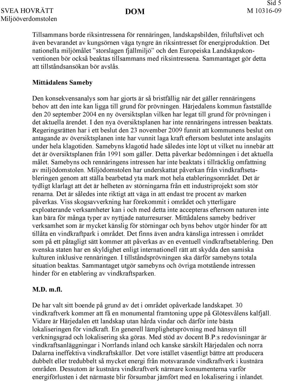 Mittådalens Sameby Den konsekvensanalys som har gjorts är så bristfällig när det gäller rennäringens behov att den inte kan ligga till grund för prövningen.