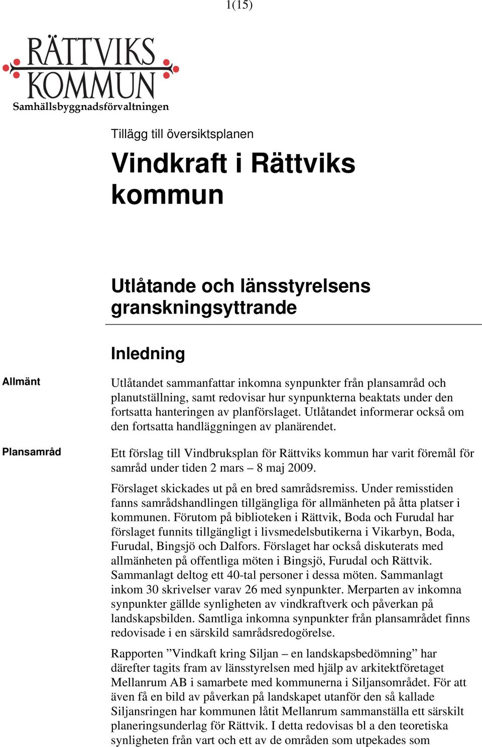 Utlåtandet informerar också om den fortsatta handläggningen av planärendet. Ett förslag till Vindbruksplan för Rättviks kommun har varit föremål för samråd under tiden 2 mars 8 maj 2009.