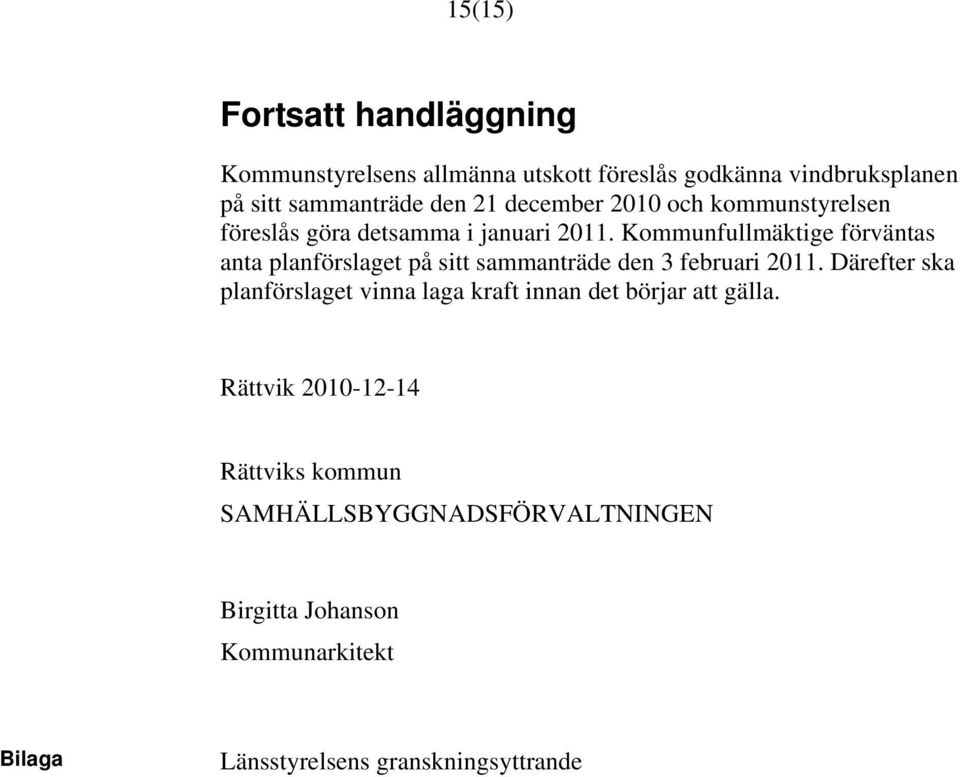 Kommunfullmäktige förväntas anta planförslaget på sitt sammanträde den 3 februari 2011.