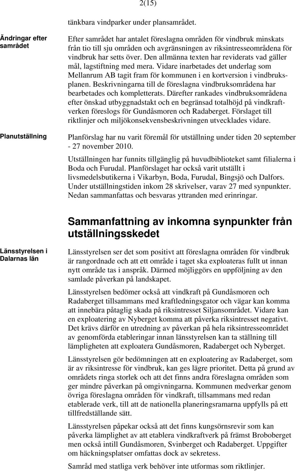 över. Den allmänna texten har reviderats vad gäller mål, lagstiftning med mera. Vidare inarbetades det underlag som Mellanrum AB tagit fram för kommunen i en kortversion i vindbruksplanen.