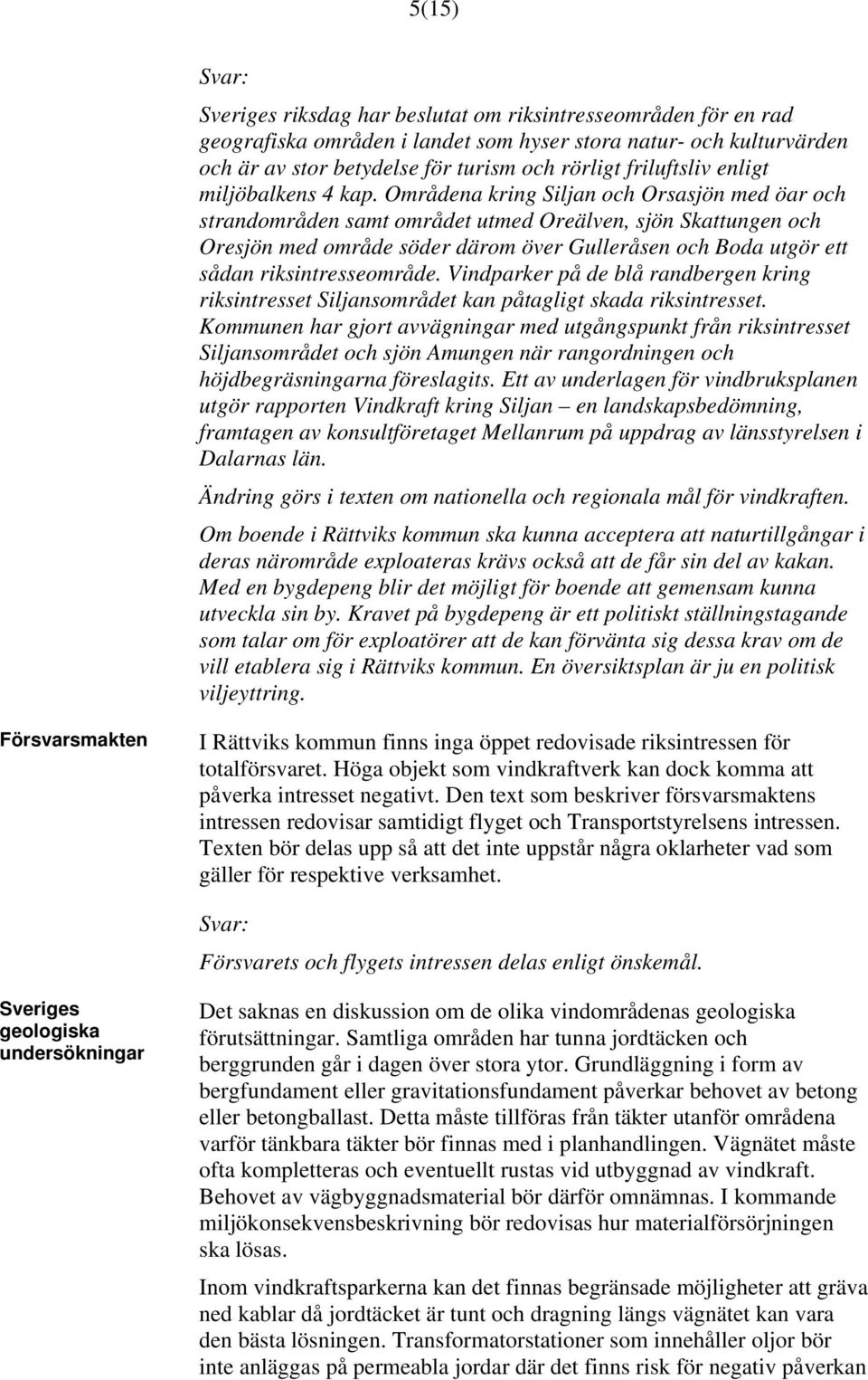 Områdena kring Siljan och Orsasjön med öar och strandområden samt området utmed Oreälven, sjön Skattungen och Oresjön med område söder därom över Gulleråsen och Boda utgör ett sådan