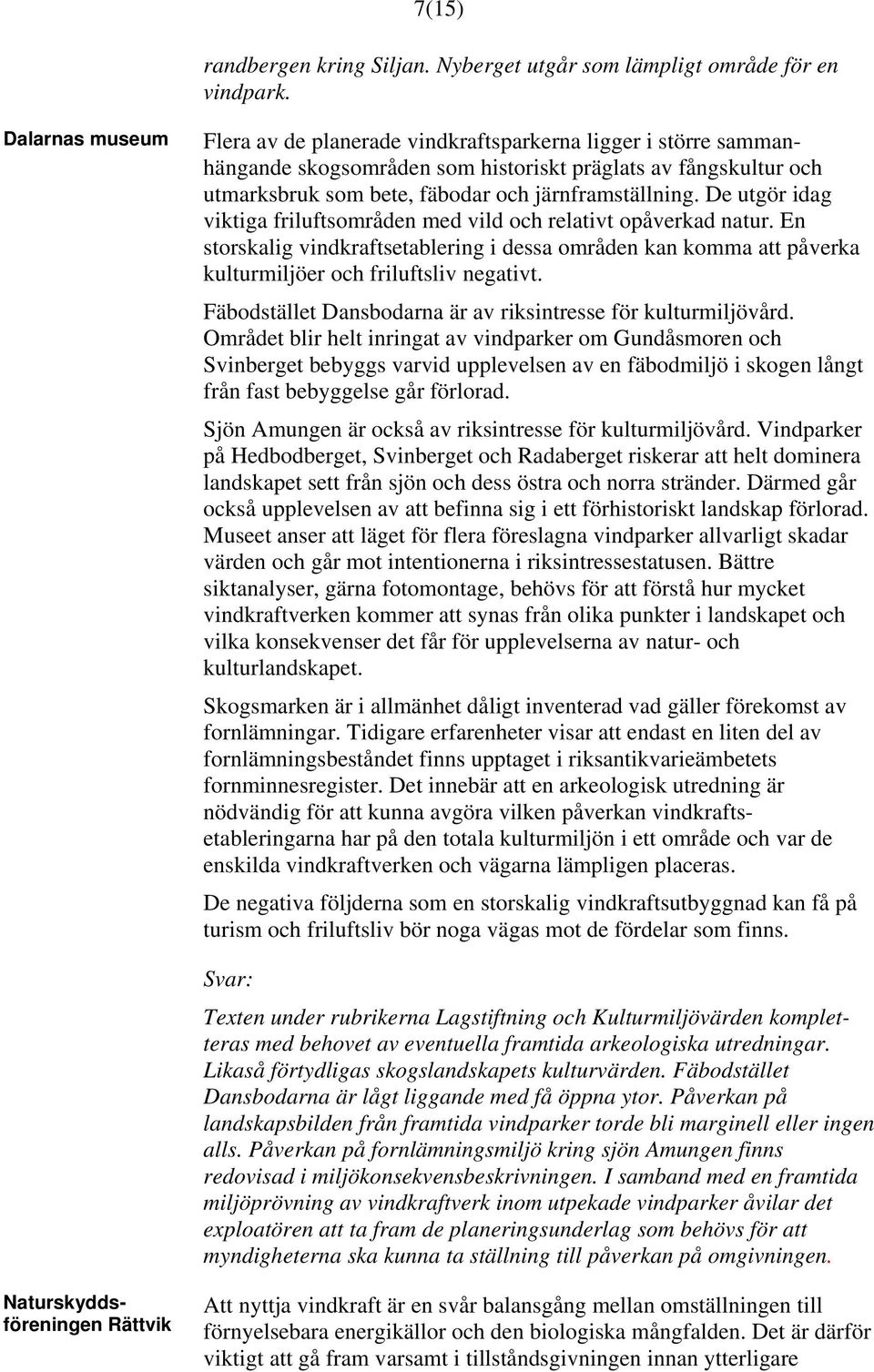 De utgör idag viktiga friluftsområden med vild och relativt opåverkad natur. En storskalig vindkraftsetablering i dessa områden kan komma att påverka kulturmiljöer och friluftsliv negativt.