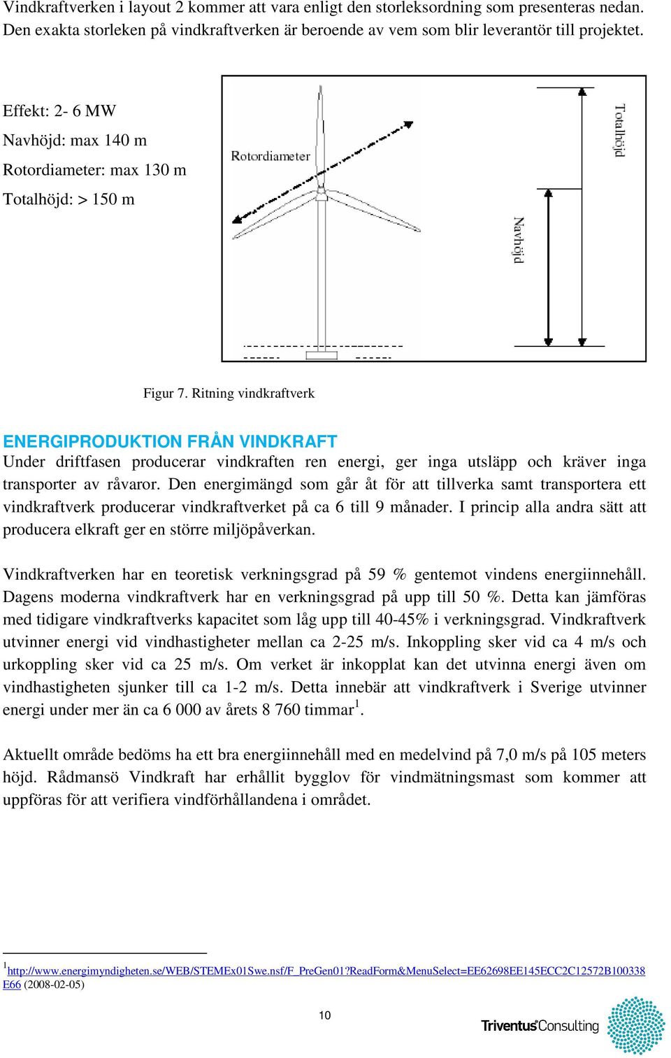 Ritning vindkraftverk ENERGIPRODUKTION FRÅN VINDKRAFT Under driftfasen producerar vindkraften ren energi, ger inga utsläpp och kräver inga transporter av råvaror.