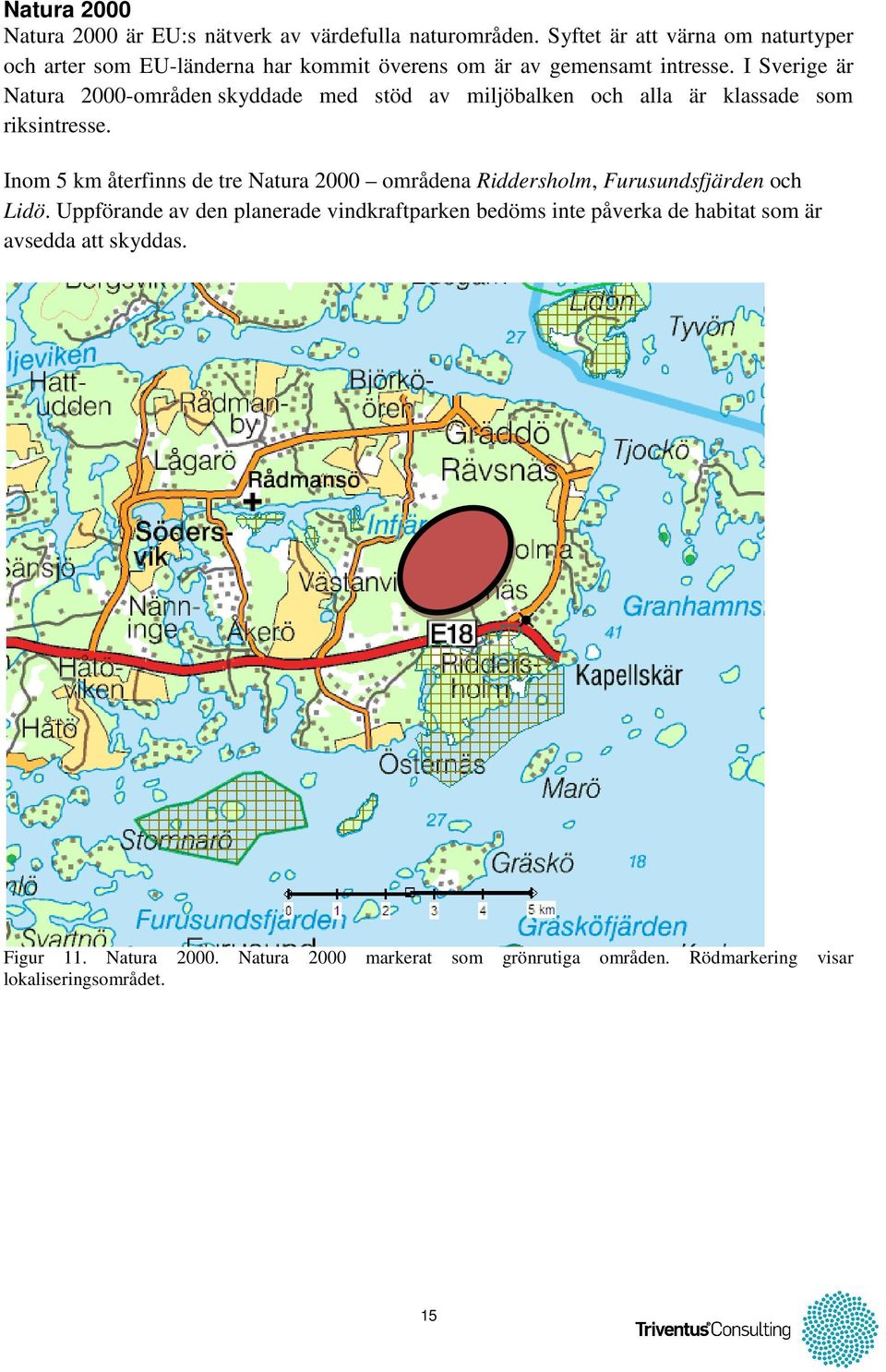 I Sverige är Natura 2000-områden skyddade med stöd av miljöbalken och alla är klassade som riksintresse.