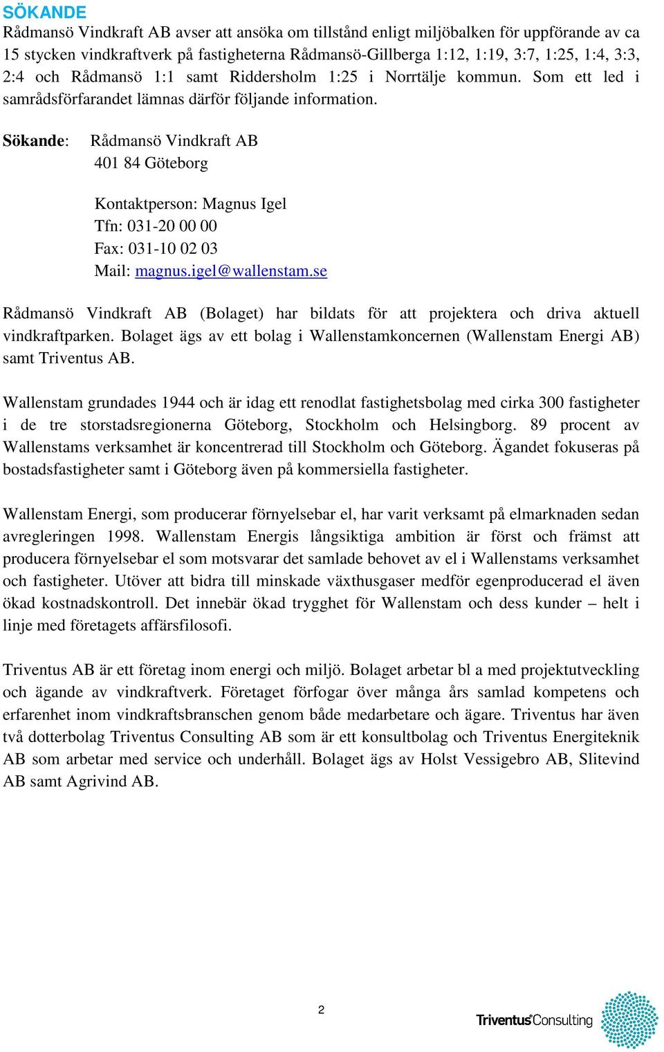 Sökande: Rådmansö Vindkraft AB 401 84 Göteborg Kontaktperson: Magnus Igel Tfn: 031-20 00 00 Fax: 031-10 02 03 Mail: magnus.igel@wallenstam.