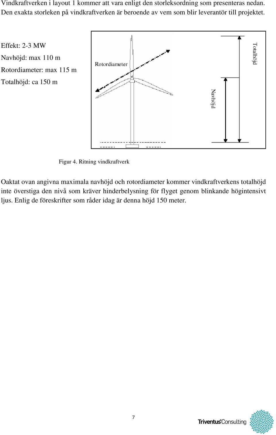 Effekt: 2-3 MW Navhöjd: max 110 m Rotordiameter: max 115 m Totalhöjd: ca 150 m Figur 4.