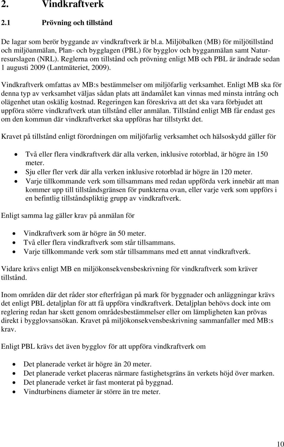 Enligt MB ska för denna typ av verksamhet väljas sådan plats att ändamålet kan vinnas med minsta intrång och olägenhet utan oskälig kostnad.