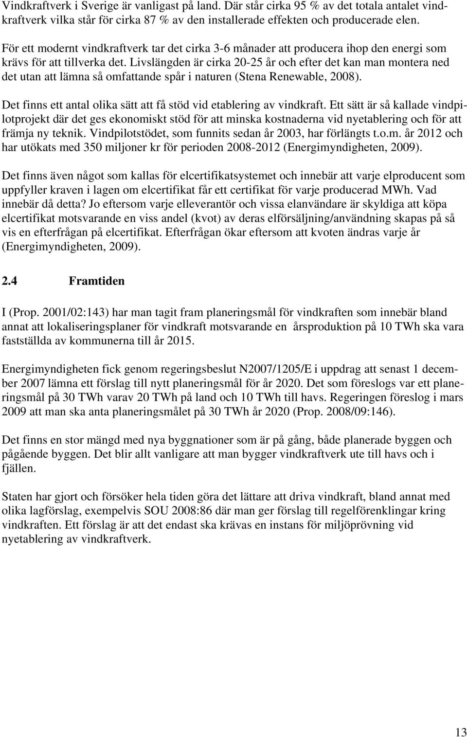 Livslängden är cirka 20-25 år och efter det kan man montera ned det utan att lämna så omfattande spår i naturen (Stena Renewable, 2008).