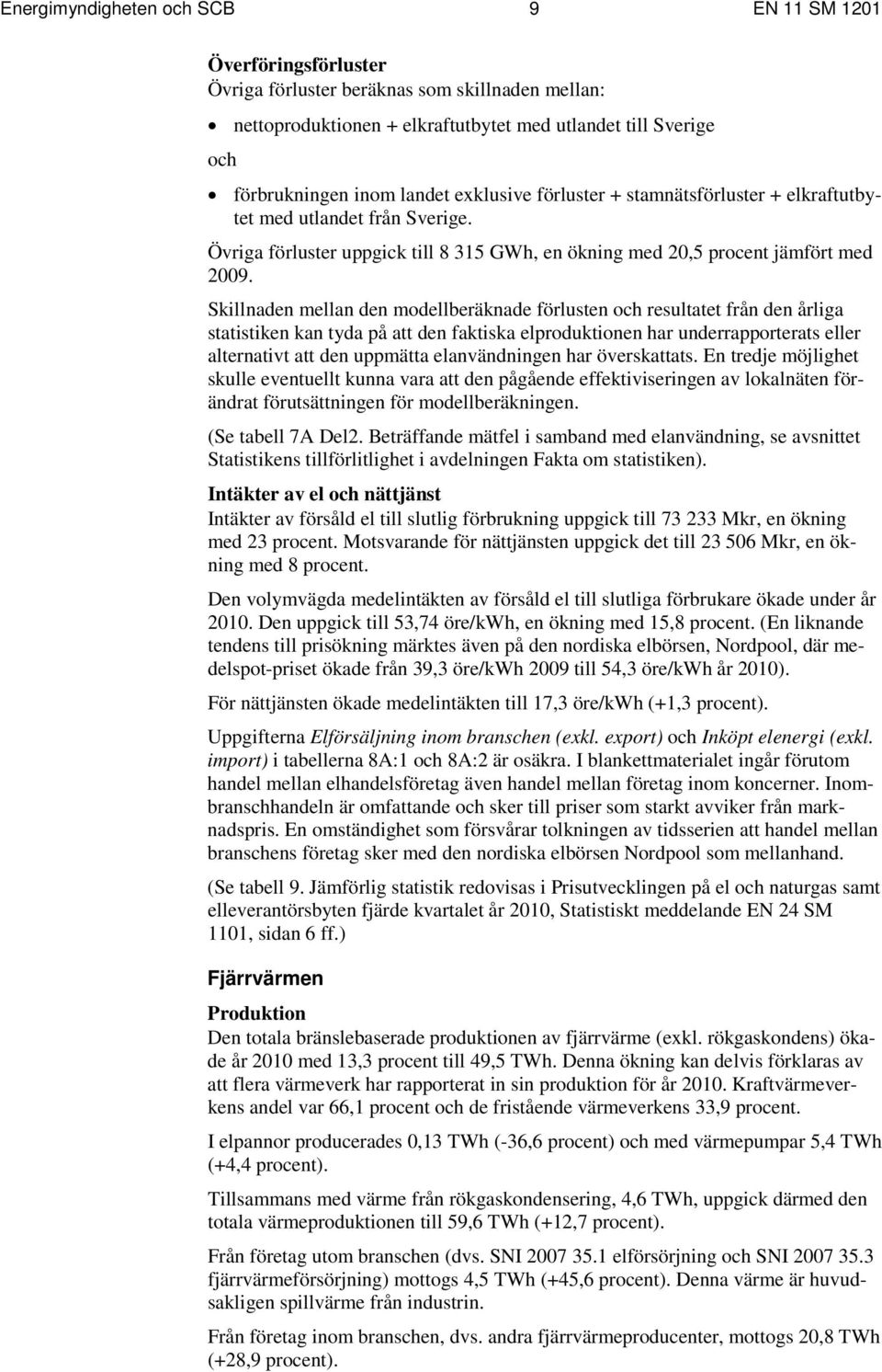 Skillnaden mellan den modellberäknade förlusten och resultatet från den årliga statistiken kan tyda på att den faktiska elproduktionen har underrapporterats eller alternativt att den uppmätta