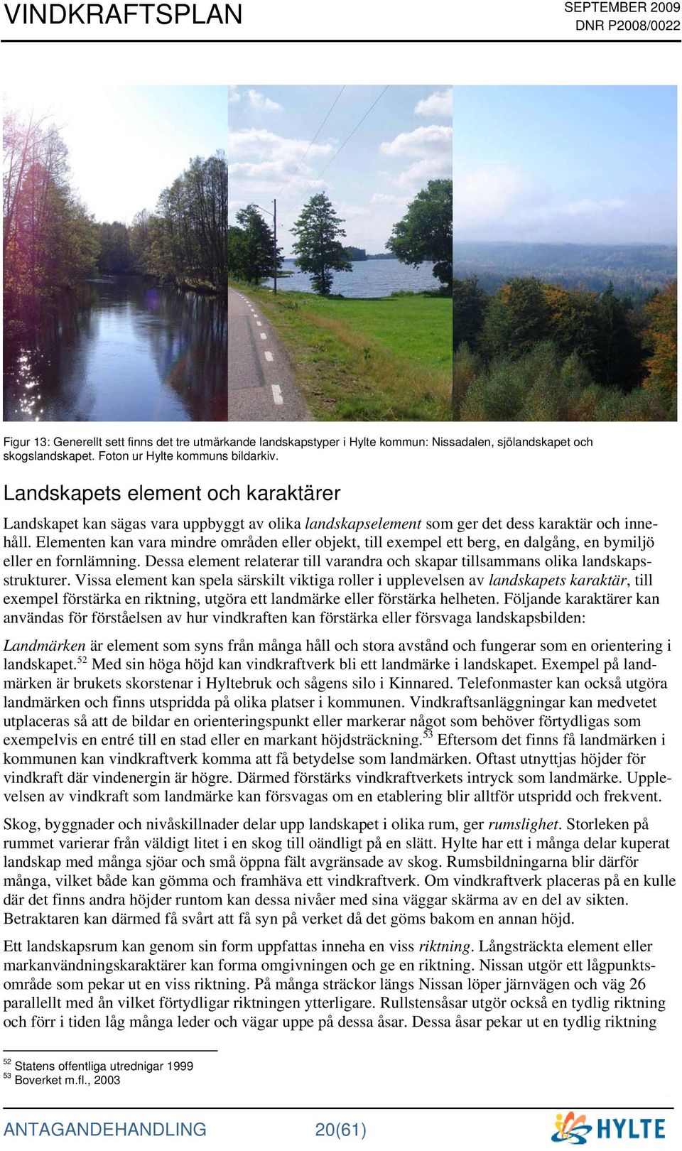 Elementen kan vara mindre områden eller objekt, till exempel ett berg, en dalgång, en bymiljö eller en fornlämning.