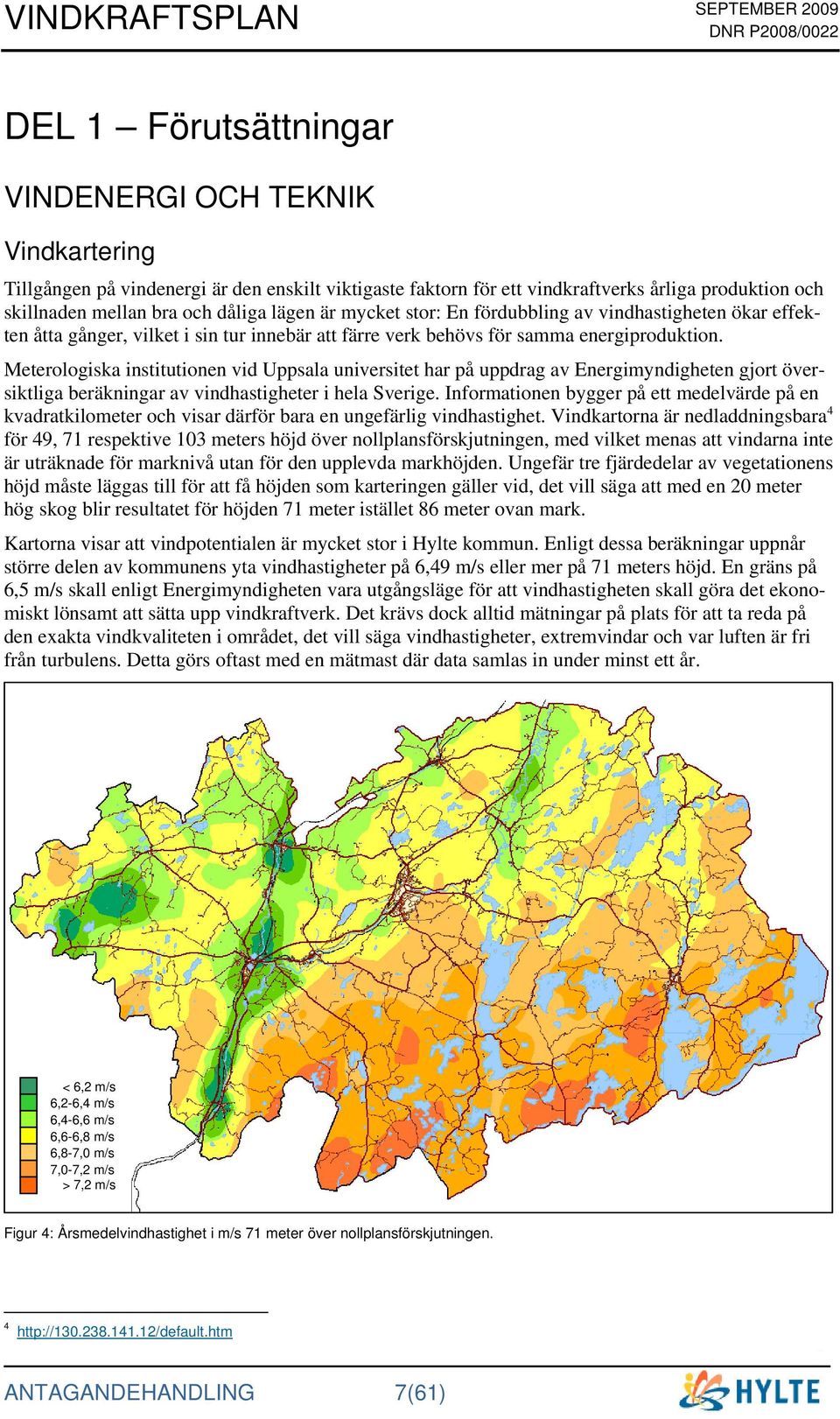 Meterologiska institutionen vid Uppsala universitet har på uppdrag av Energimyndigheten gjort översiktliga beräkningar av vindhastigheter i hela Sverige.