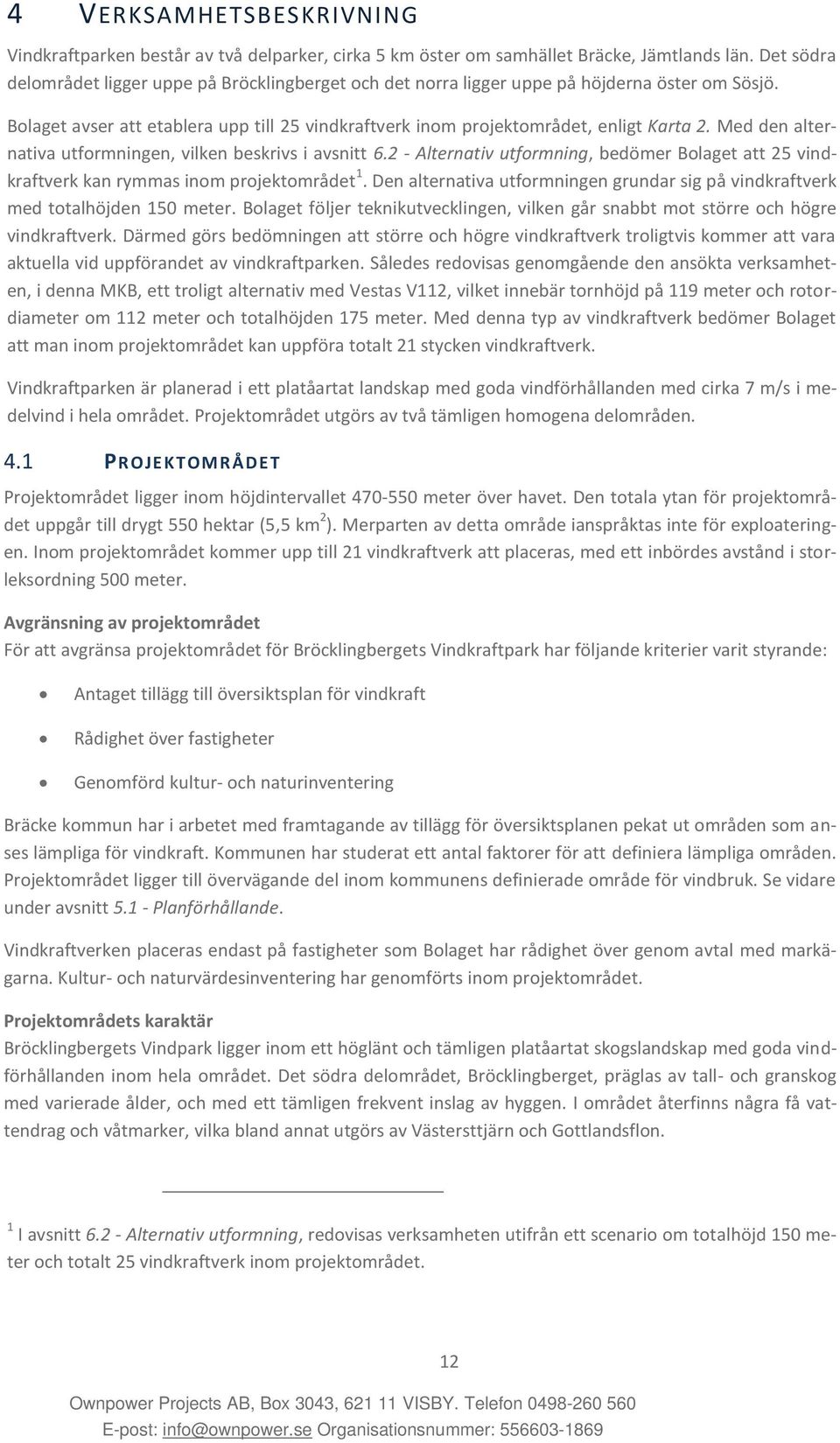 Med den alternativa utformningen, vilken beskrivs i avsnitt 6.2 - Alternativ utformning, bedömer Bolaget att 25 vindkraftverk kan rymmas inom projektområdet 1.