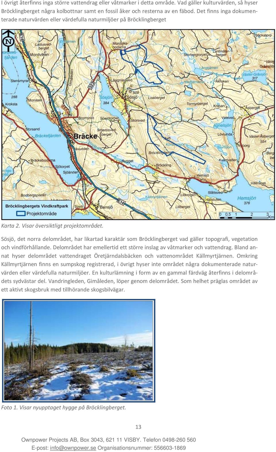 Sösjö, det norra delområdet, har likartad karaktär som Bröcklingberget vad gäller topografi, vegetation och vindförhållande. Delområdet har emellertid ett större inslag av våtmarker och vattendrag.