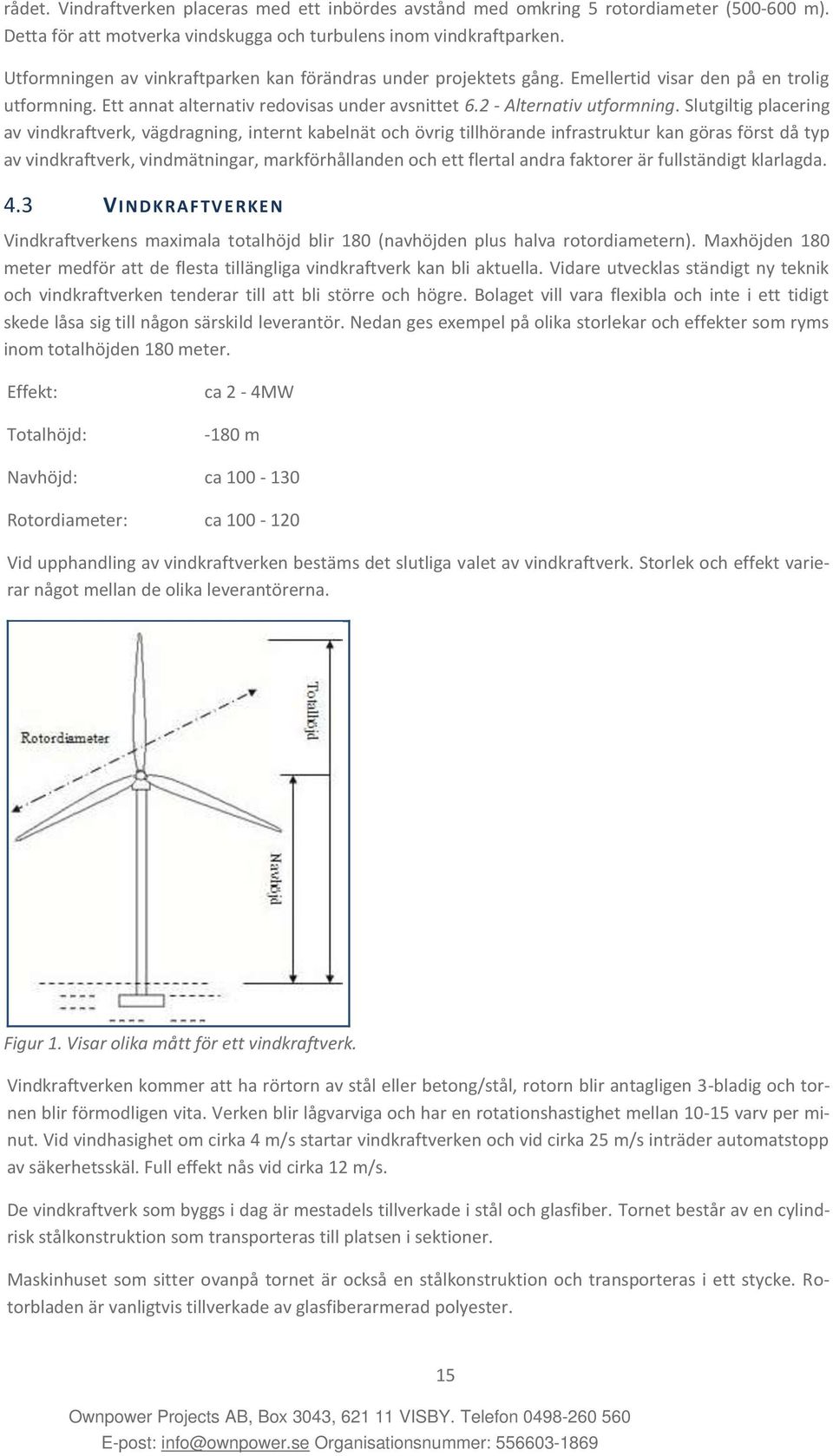 Slutgiltig placering av vindkraftverk, vägdragning, internt kabelnät och övrig tillhörande infrastruktur kan göras först då typ av vindkraftverk, vindmätningar, markförhållanden och ett flertal andra