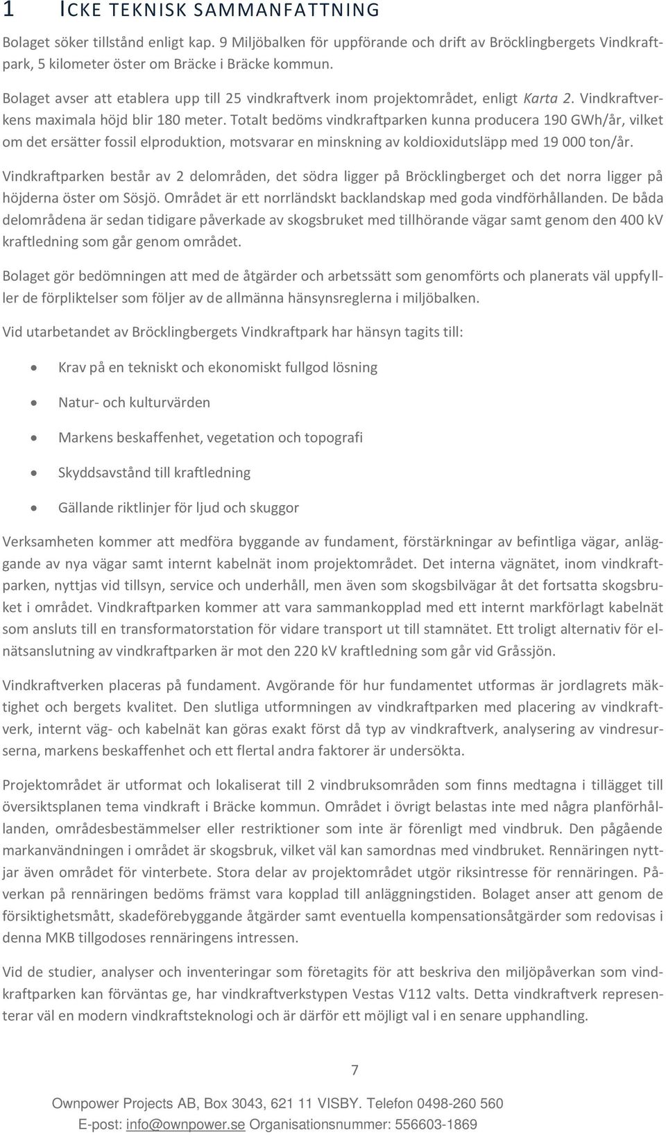 Totalt bedöms vindkraftparken kunna producera 190 GWh/år, vilket om det ersätter fossil elproduktion, motsvarar en minskning av koldioxidutsläpp med 19 000 ton/år.