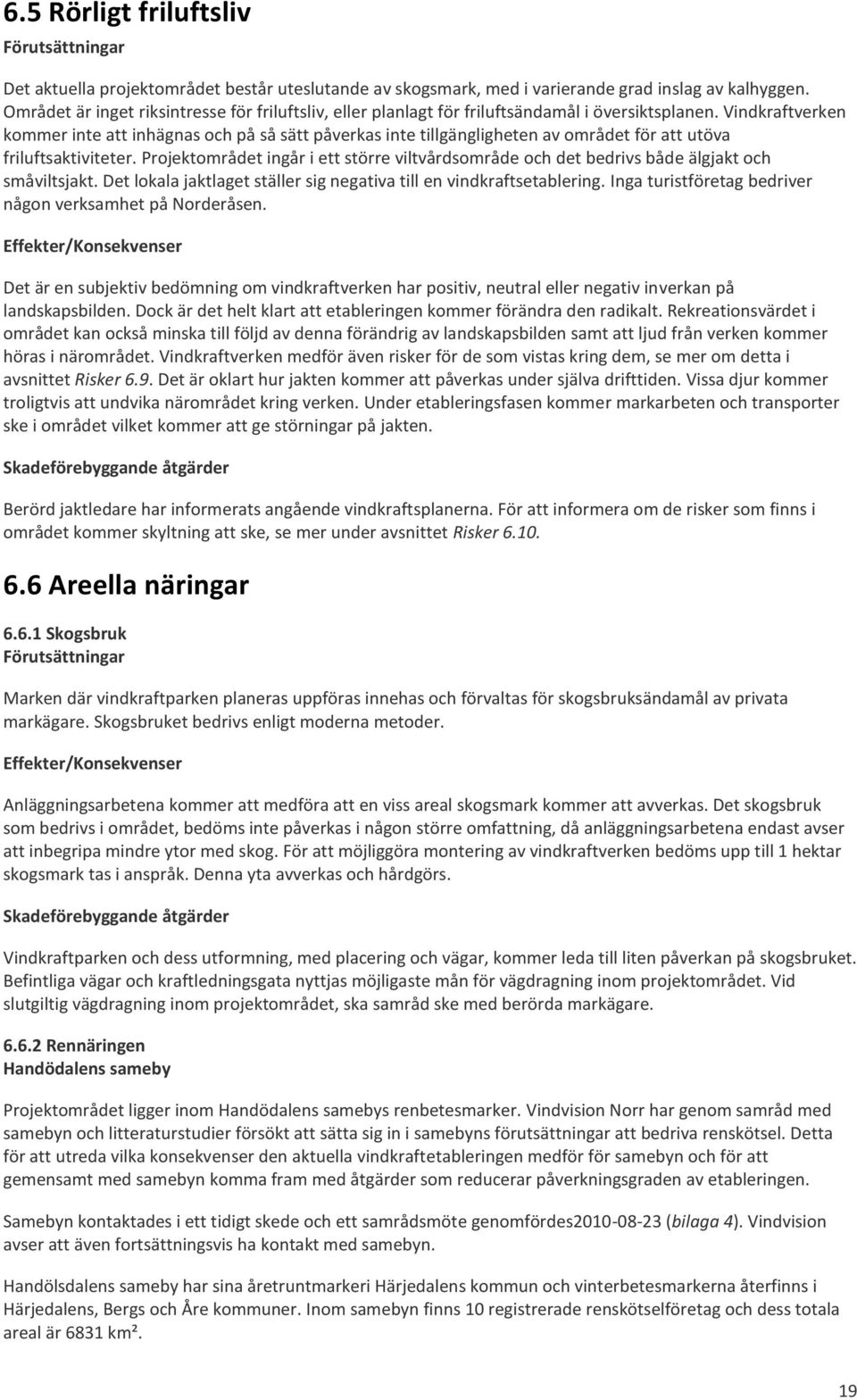 Vindkraftverken kommer inte att inhägnas och på så sätt påverkas inte tillgängligheten av området för att utöva friluftsaktiviteter.