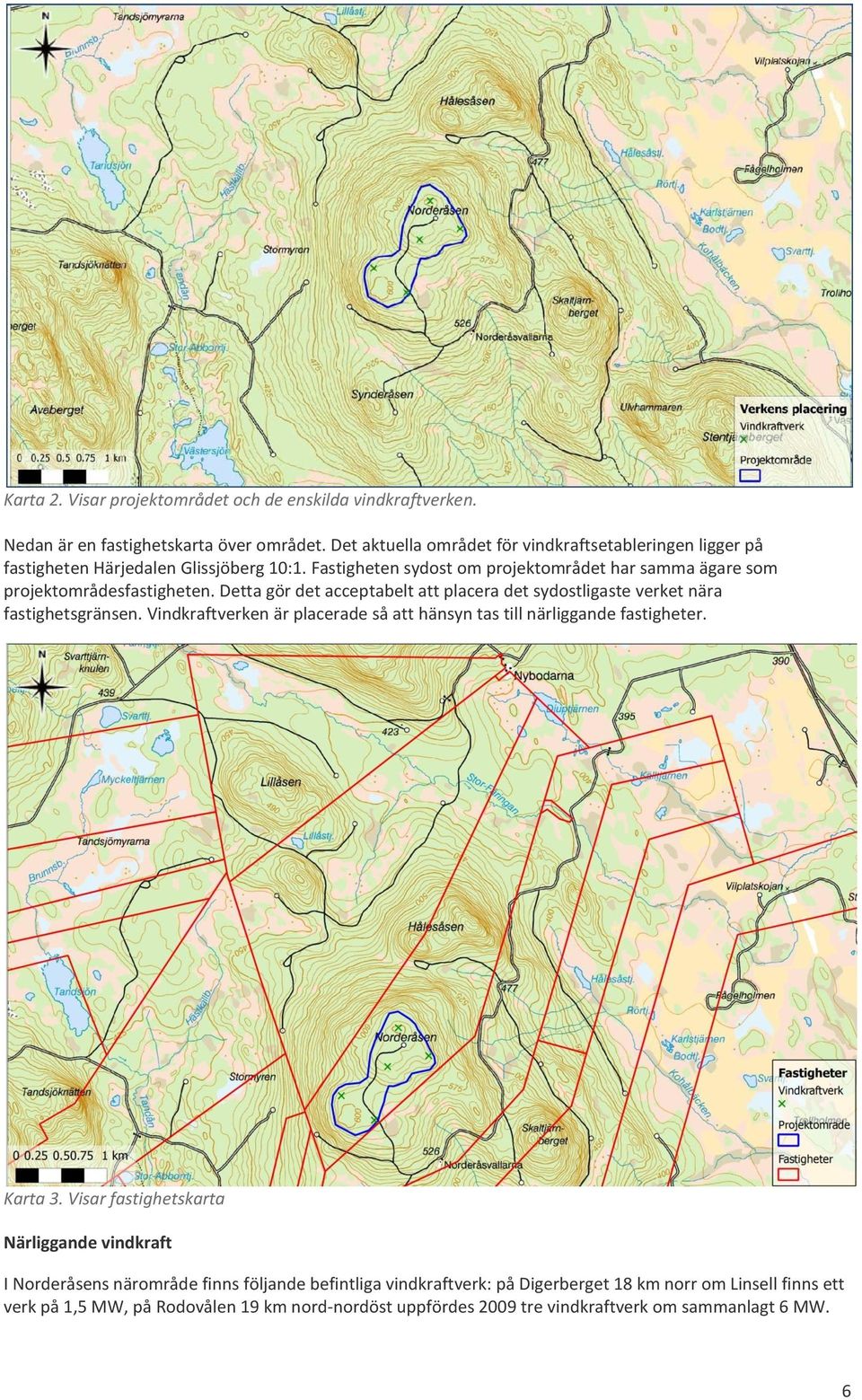 Fastigheten sydost om projektområdet har samma ägare som projektområdesfastigheten. Detta gör det acceptabelt att placera det sydostligaste verket nära fastighetsgränsen.