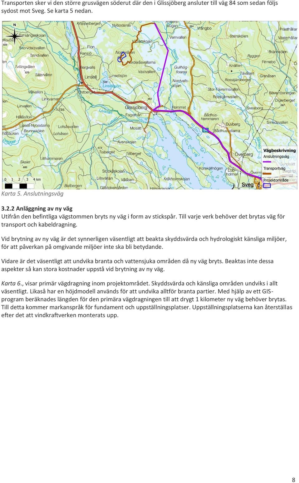 Vid brytning av ny väg är det synnerligen väsentligt att beakta skyddsvärda och hydrologiskt känsliga miljöer, för att påverkan på omgivande miljöer inte ska bli betydande.