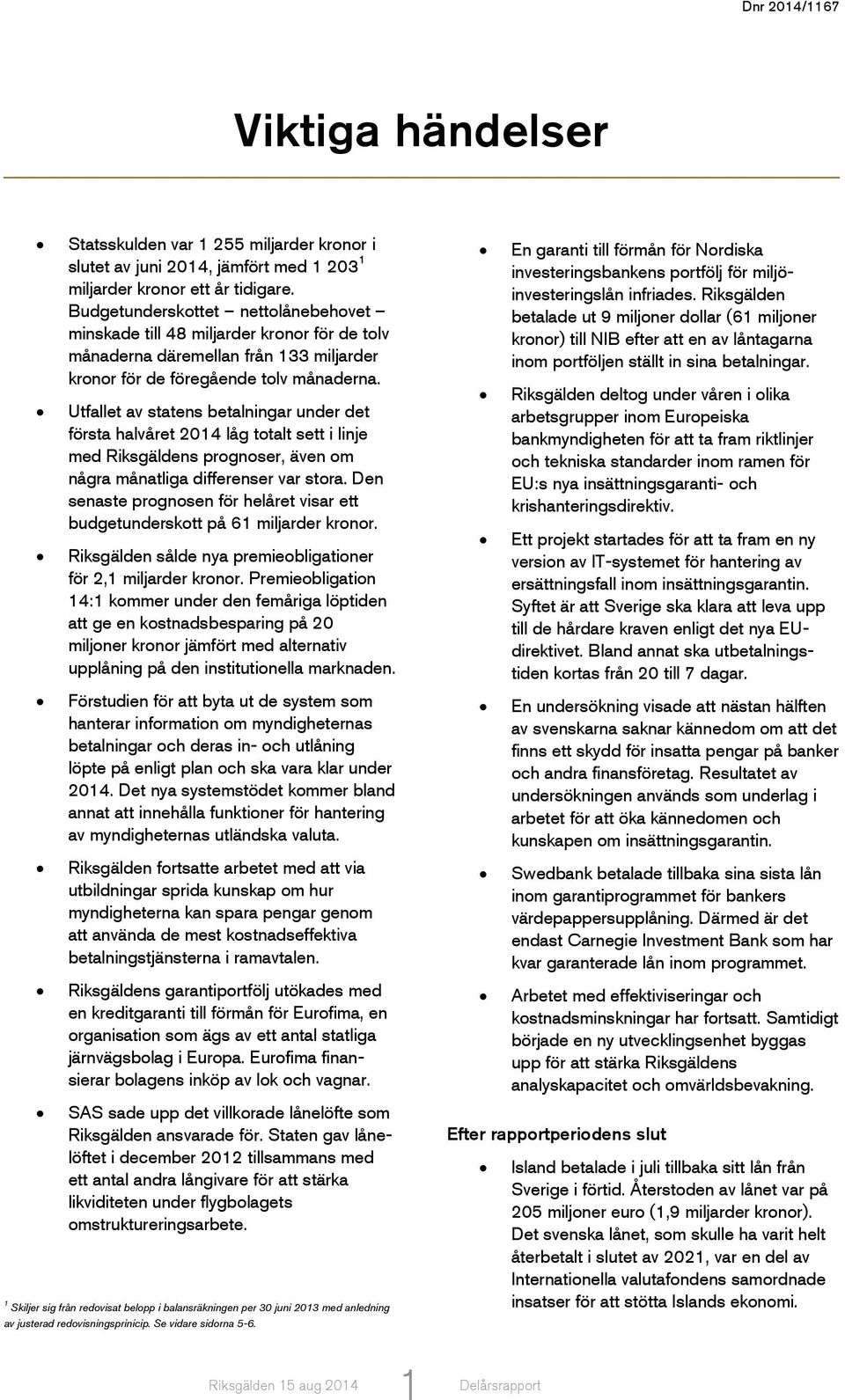 Utfallet av statens betalningar under det första halvåret 2014 låg totalt sett i linje med Riksgäldens prognoser, även om några månatliga differenser var stora.