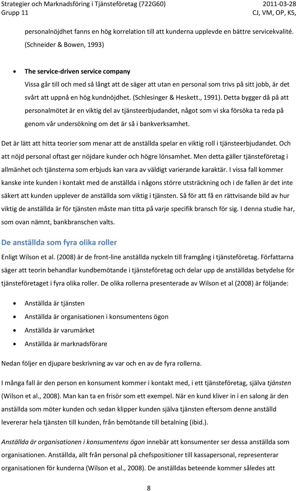 (Schlesinger & Heskett., 1991). Detta bygger då på att personalmötet är en viktig del av tjänsteerbjudandet, något som vi ska försöka ta reda på genom vår undersökning om det är så i bankverksamhet.