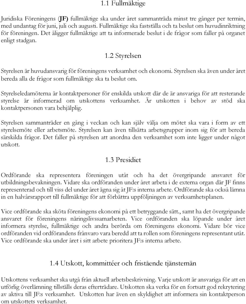 2 Styrelsen Styrelsen är huvudansvarig för föreningens verksamhet och ekonomi. Styrelsen ska även under året bereda alla de frågor som fullmäktige ska ta beslut om.