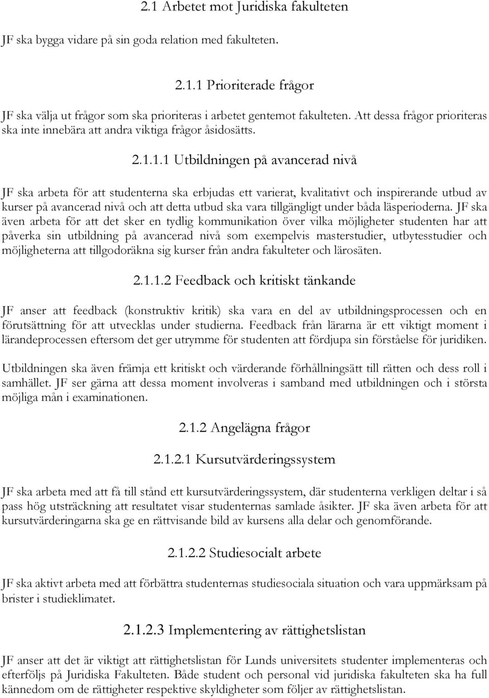 1.1 Utbildningen på avancerad nivå JF ska arbeta för att studenterna ska erbjudas ett varierat, kvalitativt och inspirerande utbud av kurser på avancerad nivå och att detta utbud ska vara