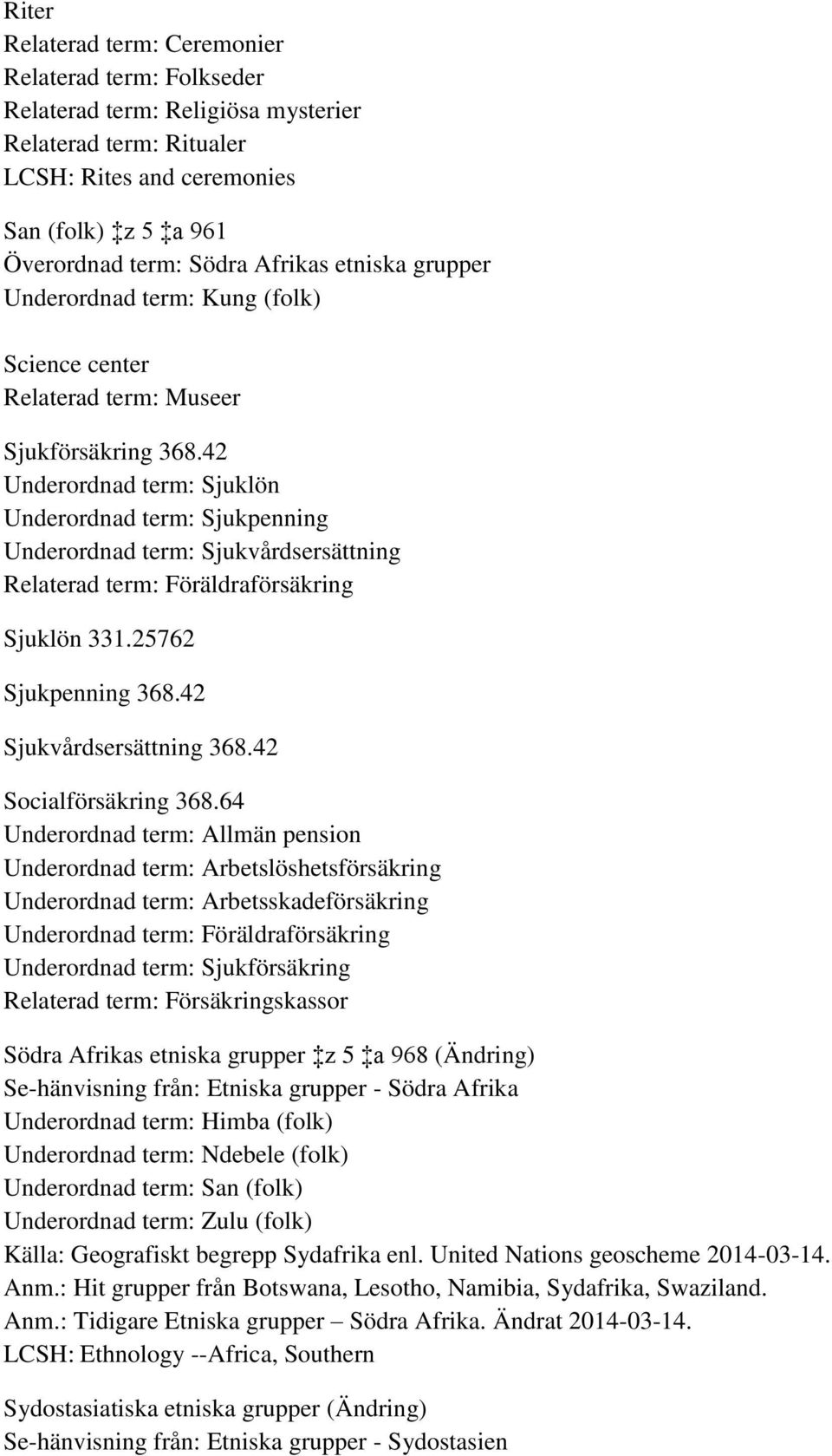 42 Underordnad term: Sjuklön Underordnad term: Sjukpenning Underordnad term: Sjukvårdsersättning Relaterad term: Föräldraförsäkring Sjuklön 331.25762 Sjukpenning 368.42 Sjukvårdsersättning 368.