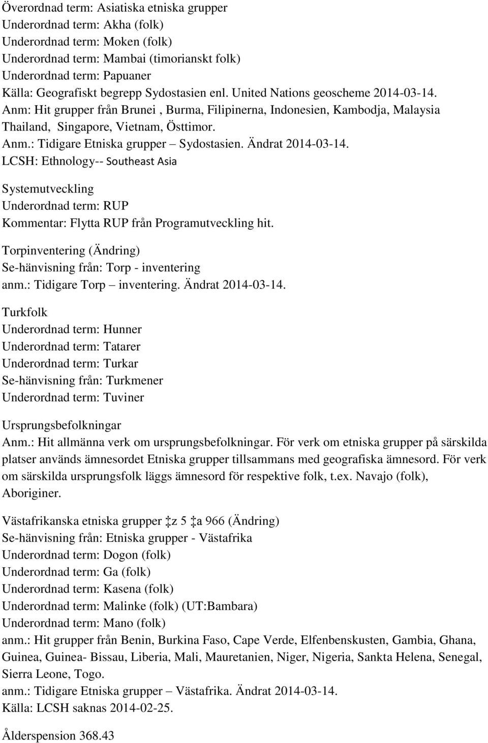 Ändrat 2014-03-14. LCSH: Ethnology-- Southeast Asia Systemutveckling Underordnad term: RUP Kommentar: Flytta RUP från Programutveckling hit.