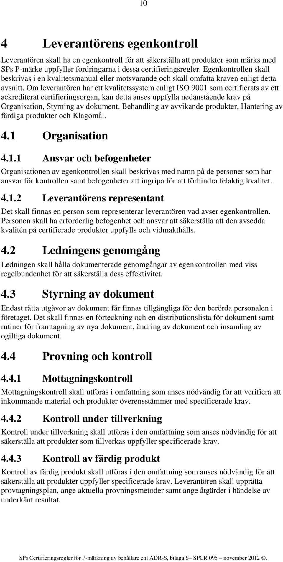 Om leverantören har ett kvalitetssystem enligt ISO 9001 som certifierats av ett ackrediterat certifieringsorgan, kan detta anses uppfylla nedanstående krav på Organisation, Styrning av dokument,