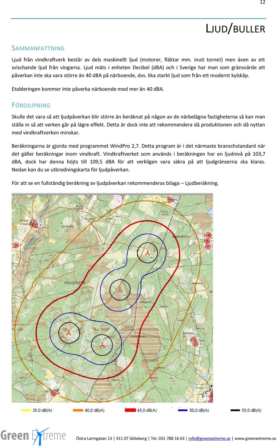 Etableringen kommer inte påverka närboende med mer än 40 dba.