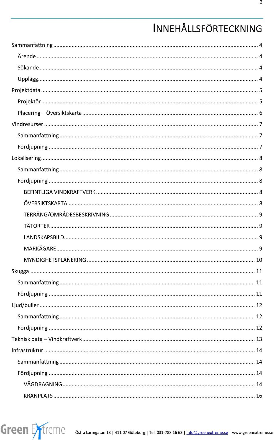 .. 8 TERRÄNG/OMRÅDESBESKRIVNING... 9 TÄTORTER... 9 LANDSKAPSBILD... 9 MARKÄGARE... 9 MYNDIGHETSPLANERING... 10 Skugga... 11 Sammanfattning... 11 Fördjupning.