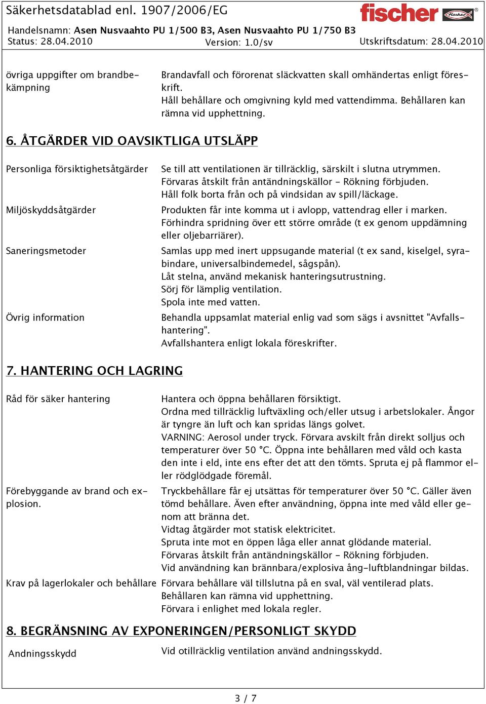 Förvaras åtskilt från antändningskällor - Rökning förbjuden. Håll folk borta från och på vindsidan av spill/läckage. Produkten får inte komma ut i avlopp, vattendrag eller i marken.