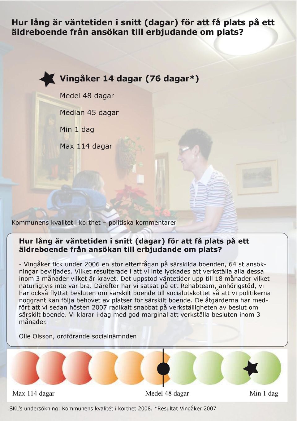 Vilket resulterade i att vi inte lyckades att verkställa alla dessa inom 3 månader vilket är kravet. Det uppstod väntetider upp till 18 månader vilket naturligtvis inte var bra.