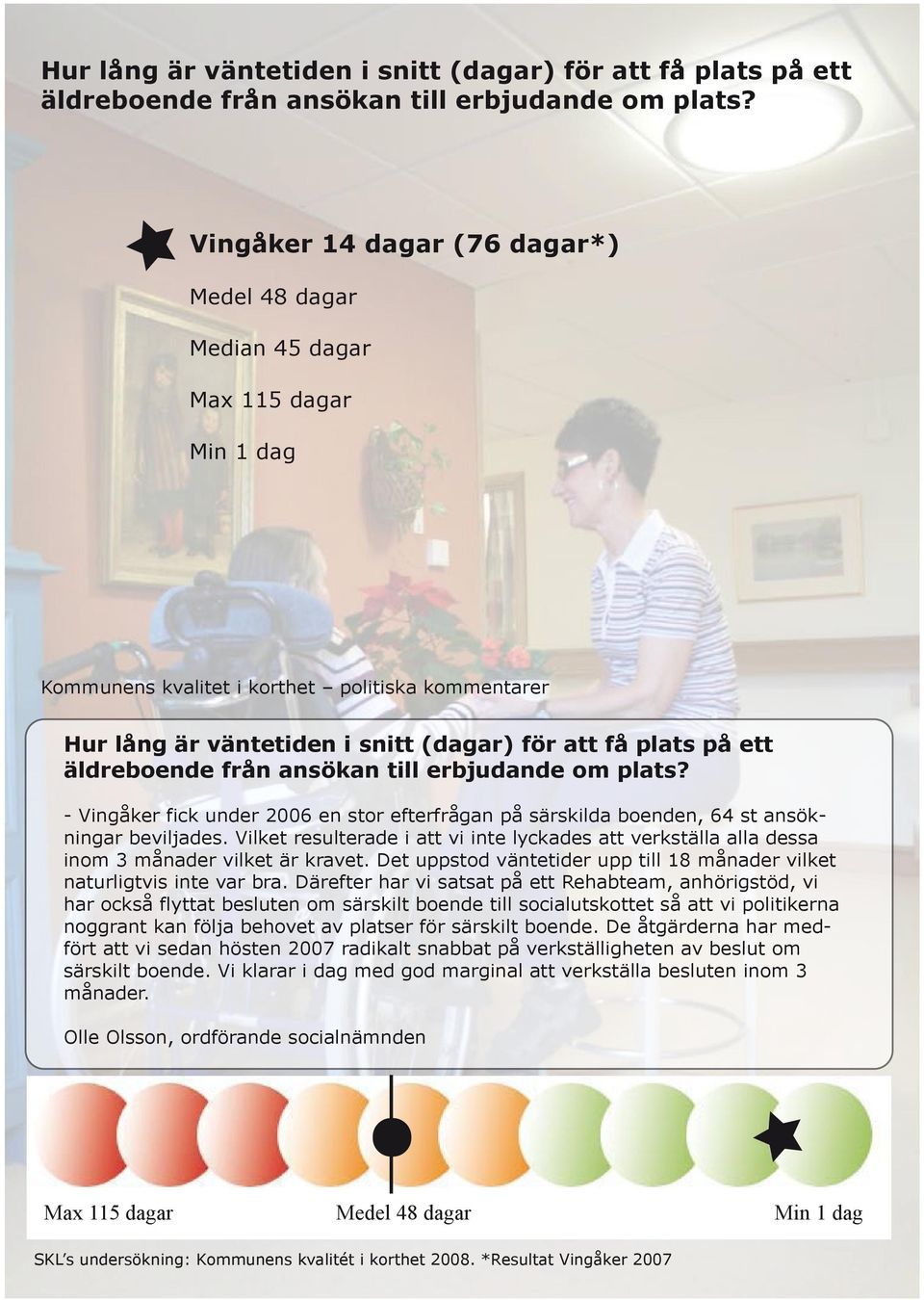 Vilket resulterade i att vi inte lyckades att verkställa alla dessa inom 3 månader vilket är kravet. Det uppstod väntetider upp till 18 månader vilket naturligtvis inte var bra.